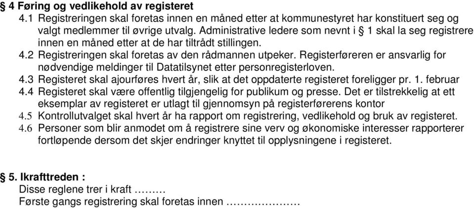 Registerføreren er ansvarlig for nødvendige meldinger til Datatilsynet etter personregisterloven. 4.3 Registeret skal ajourføres hvert år, slik at det oppdaterte registeret foreligger pr. 1.