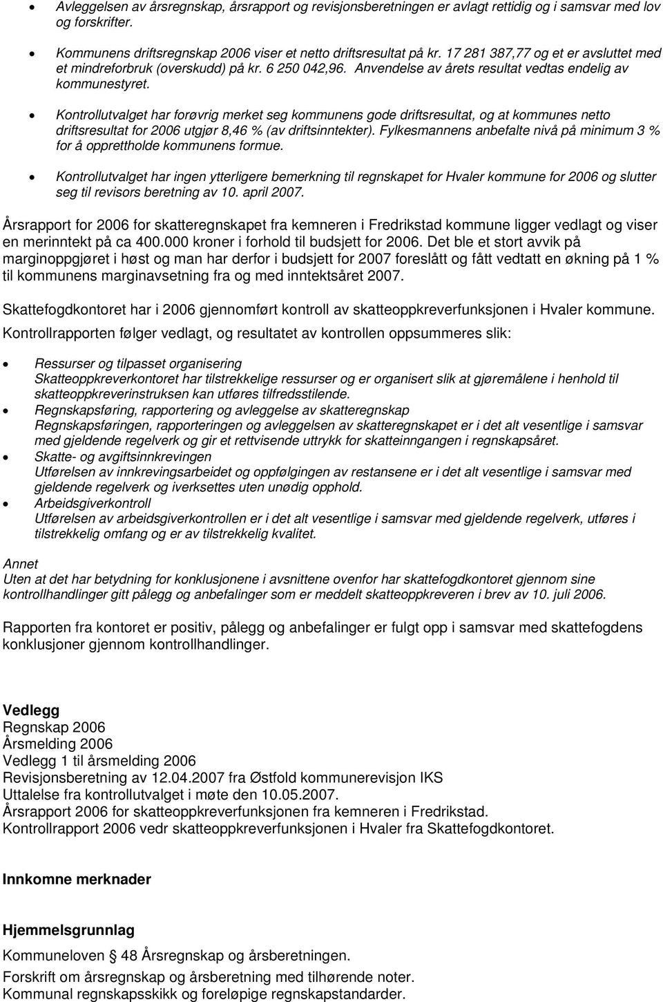 Kontrollutvalget har forøvrig merket seg kommunens gode driftsresultat, og at kommunes netto driftsresultat for 2006 utgjør 8,46 % (av driftsinntekter).
