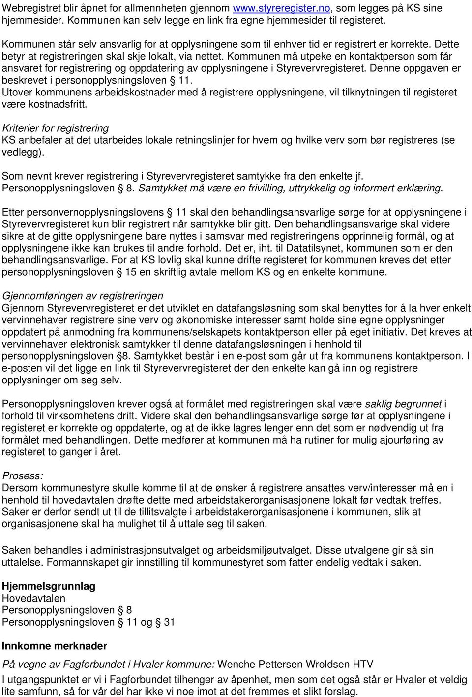 Kommunen må utpeke en kontaktperson som får ansvaret for registrering og oppdatering av opplysningene i Styrevervregisteret. Denne oppgaven er beskrevet i personopplysningsloven 11.