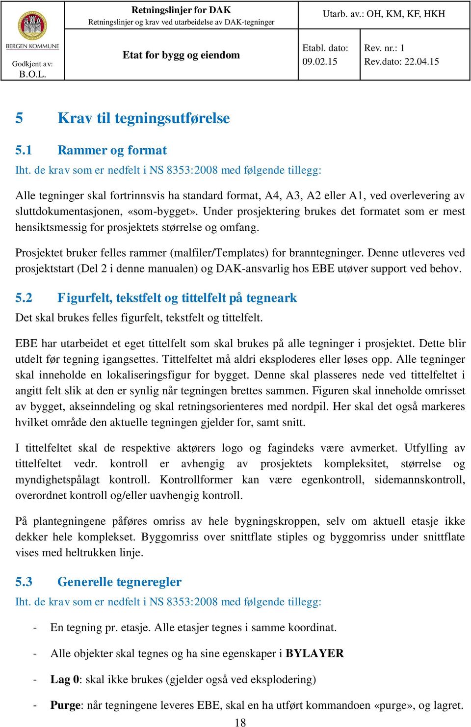 Under prosjektering brukes det formatet som er mest hensiktsmessig for prosjektets størrelse og omfang. Prosjektet bruker felles rammer (malfiler/templates) for branntegninger.