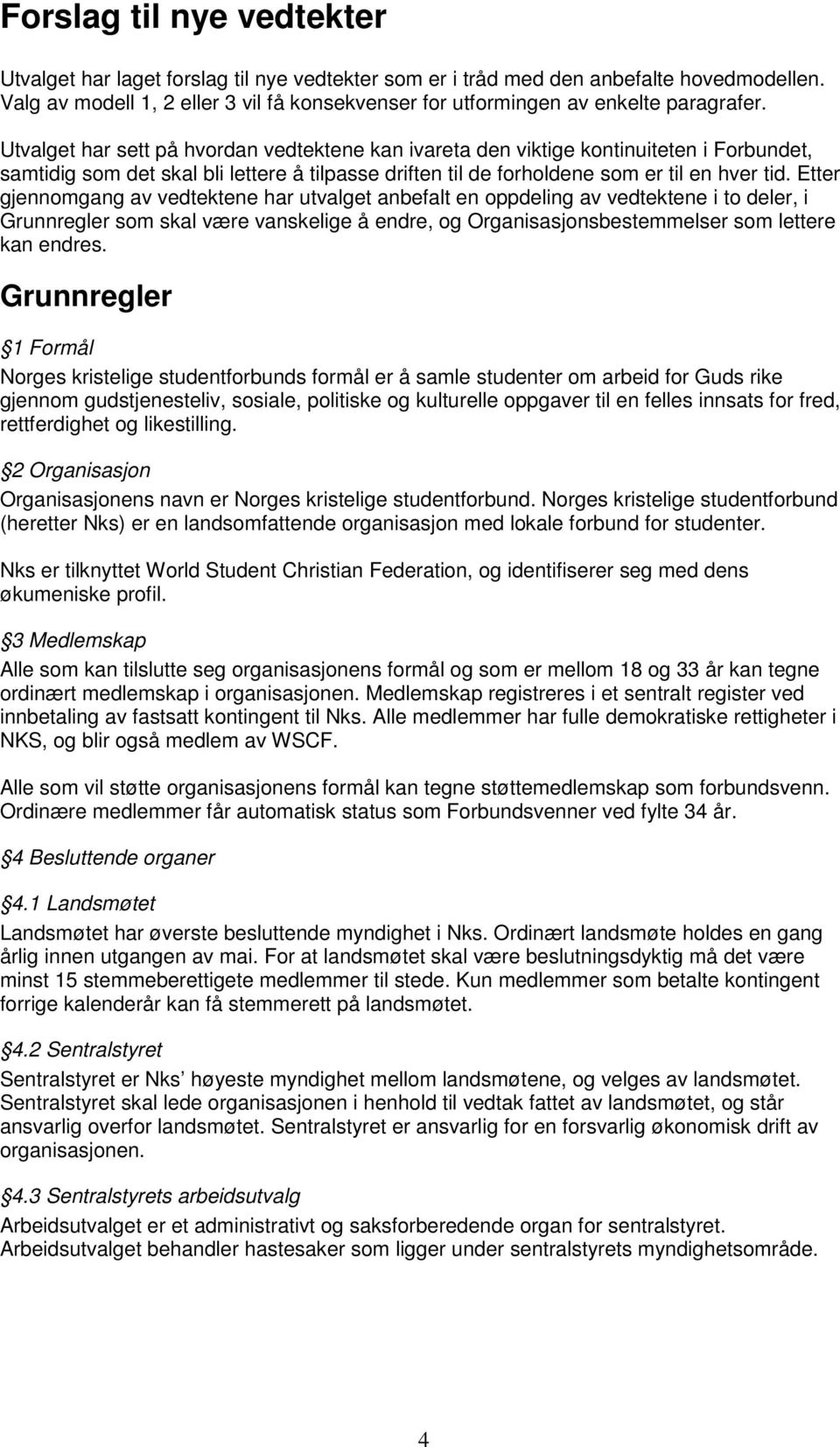 Utvalget har sett på hvordan vedtektene kan ivareta den viktige kontinuiteten i Forbundet, samtidig som det skal bli lettere å tilpasse driften til de forholdene som er til en hver tid.