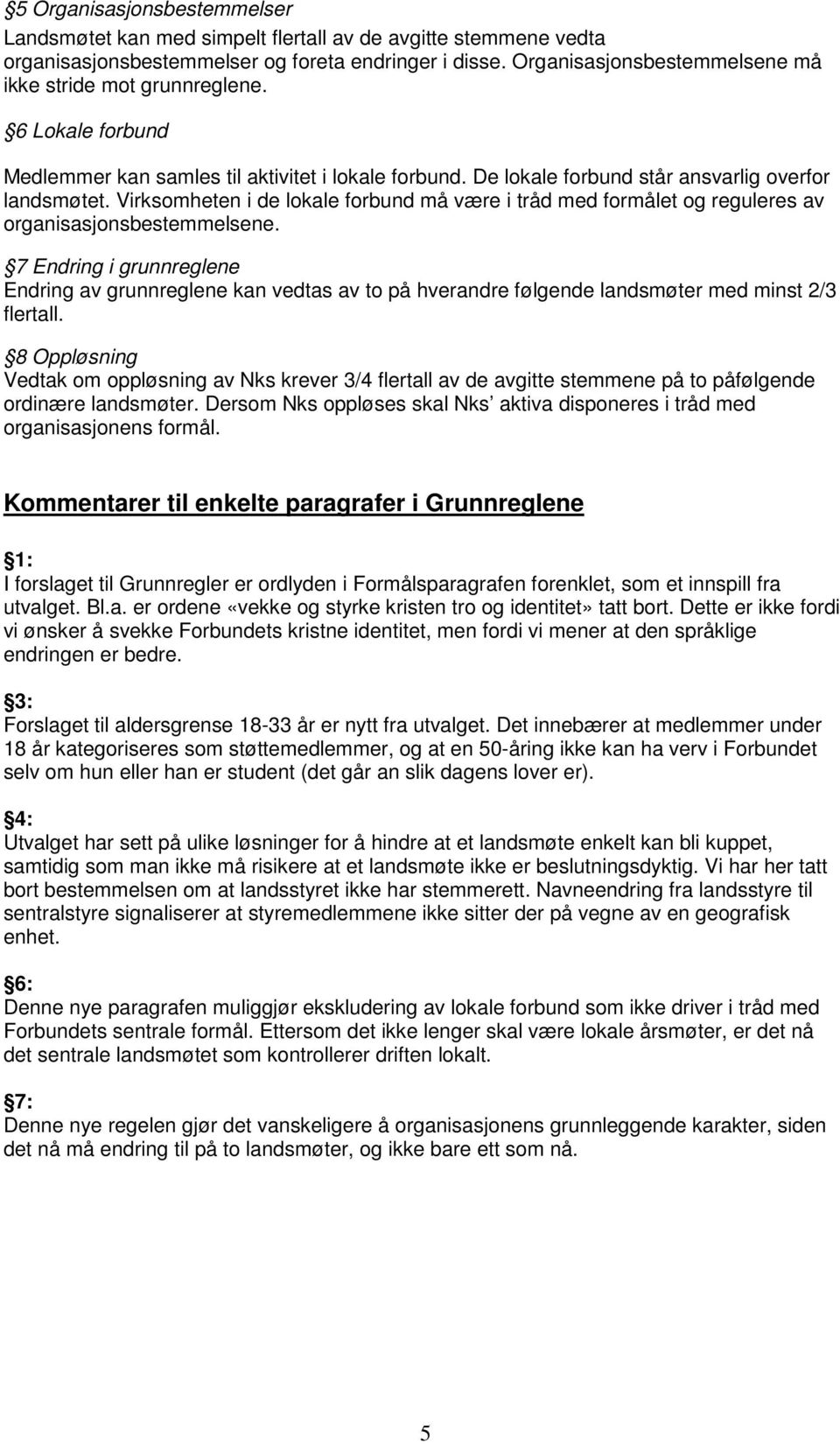 Virksomheten i de lokale forbund må være i tråd med formålet og reguleres av organisasjonsbestemmelsene.