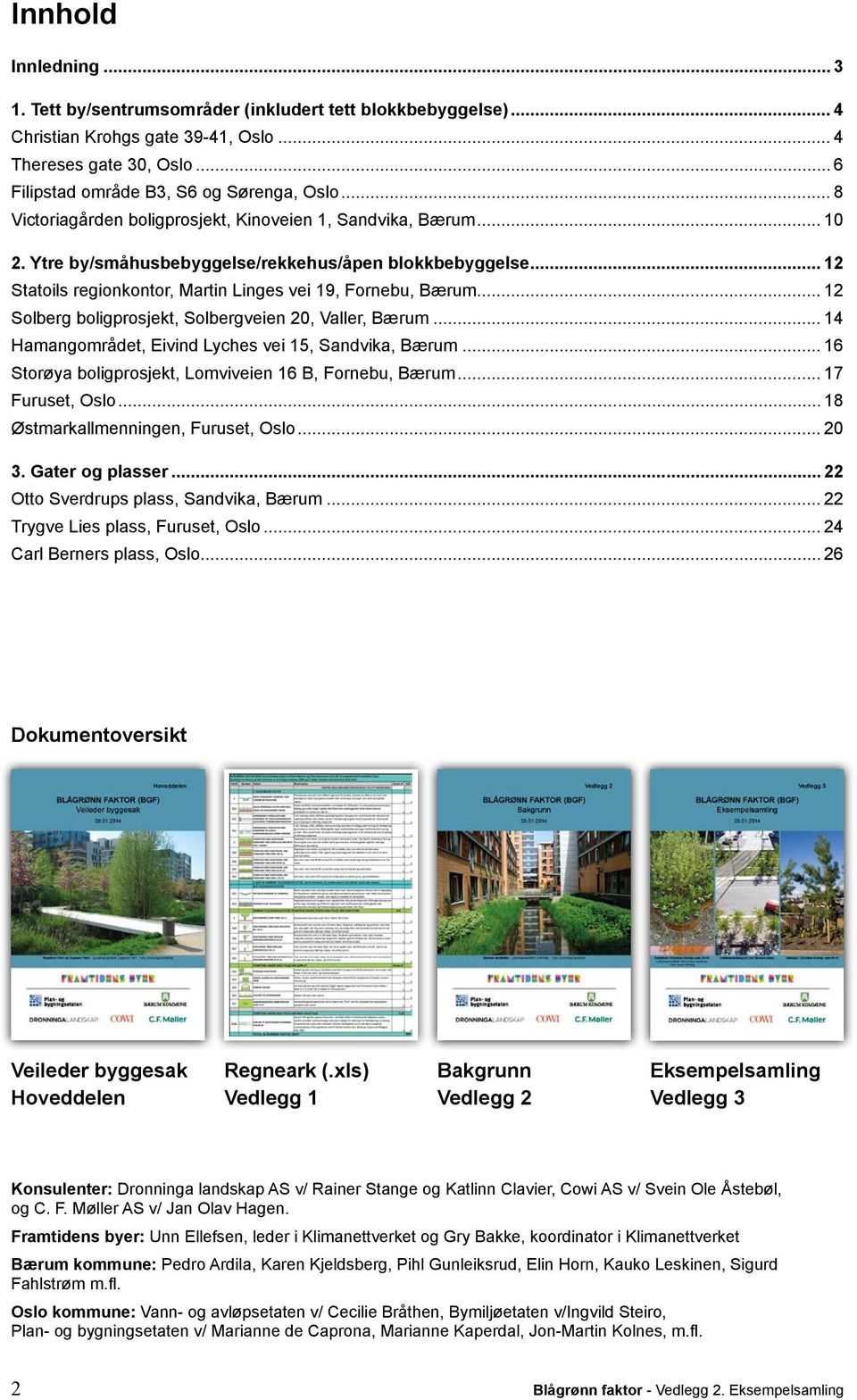 .. 2 Solberg boligprosjekt, Solbergveien 20, Valler, Bærum... 4 Hamangområdet, Eivind Lyches vei 5, Sandvika, Bærum... 6 Storøya boligprosjekt, Lomviveien 6 B, Fornebu, Bærum... 7 Furuset, Oslo.