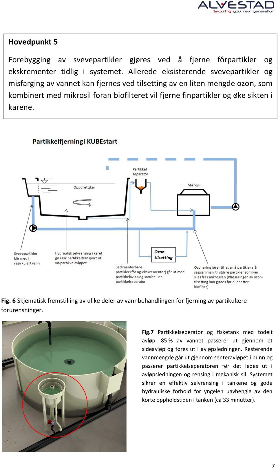 karene. Fig. 6 Skjematisk fremstilling av ulike deler av vannbehandlingen for fjerning av partikulære forurensninger. Fig.7 Partikkelseperator og fisketank med todelt avløp.