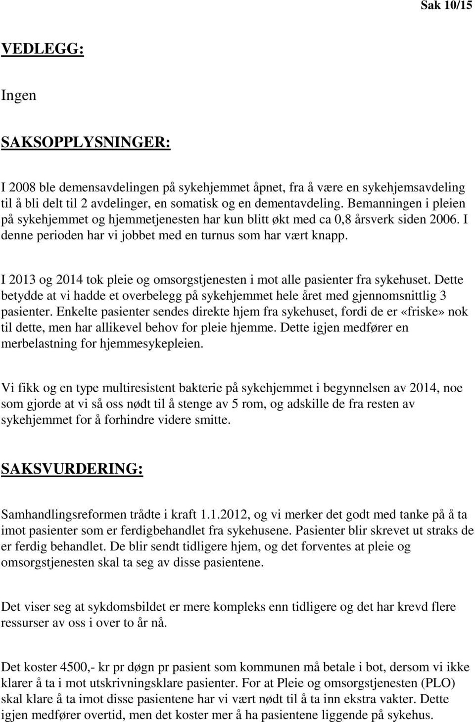 I 2013 og 2014 tok pleie og omsorgstjenesten i mot alle pasienter fra sykehuset. Dette betydde at vi hadde et overbelegg på sykehjemmet hele året med gjennomsnittlig 3 pasienter.