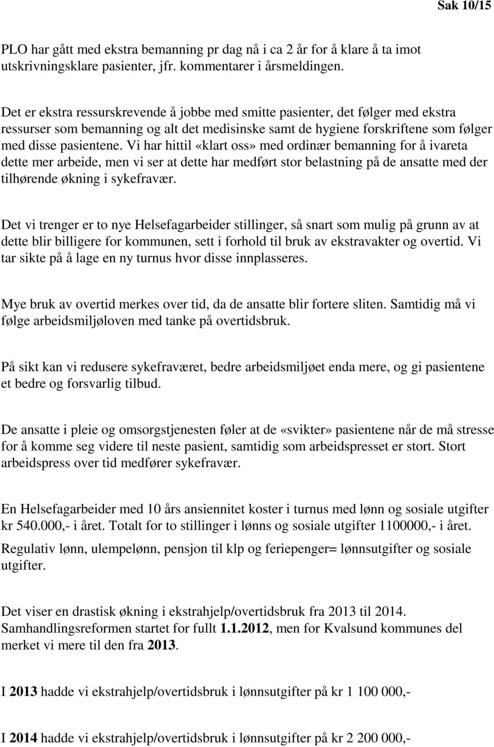 Vi har hittil «klart oss» med ordinær bemanning for å ivareta dette mer arbeide, men vi ser at dette har medført stor belastning på de ansatte med der tilhørende økning i sykefravær.