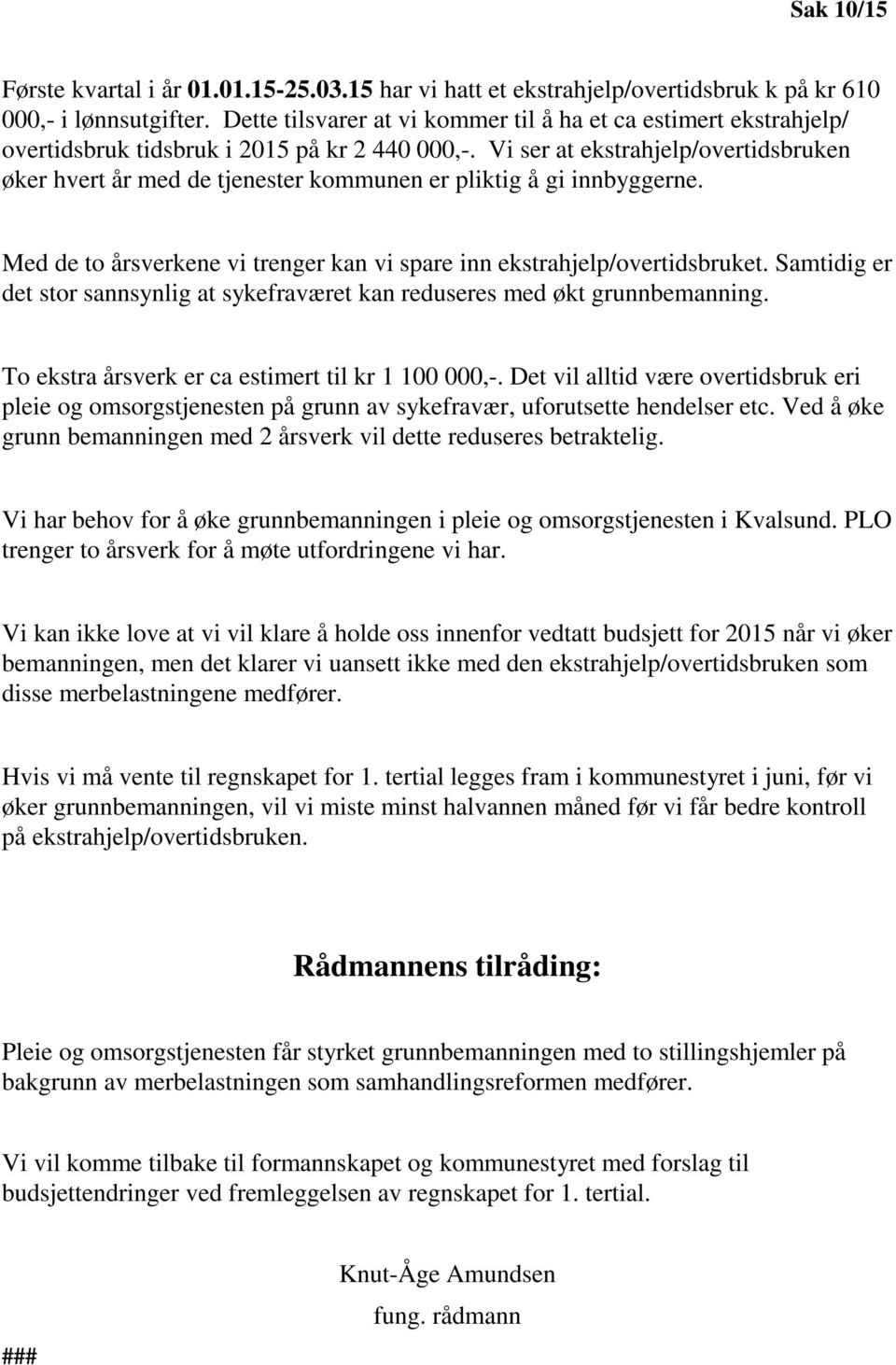 Vi ser at ekstrahjelp/overtidsbruken øker hvert år med de tjenester kommunen er pliktig å gi innbyggerne. Med de to årsverkene vi trenger kan vi spare inn ekstrahjelp/overtidsbruket.