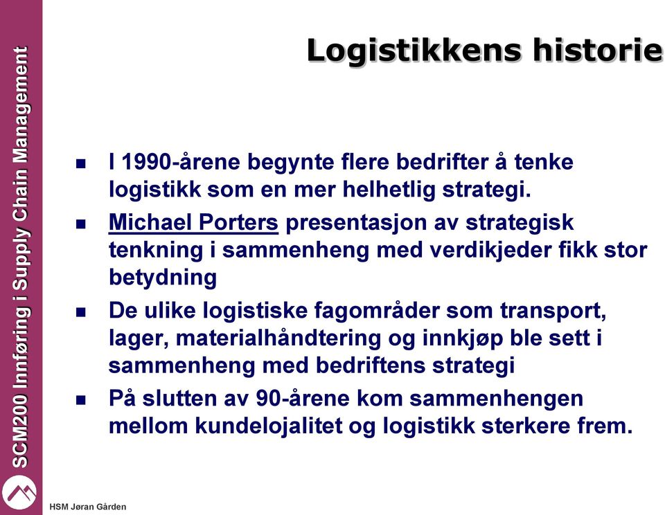 ulike logistiske fagområder som transport, lager, materialhåndtering og innkjøp ble sett i sammenheng med