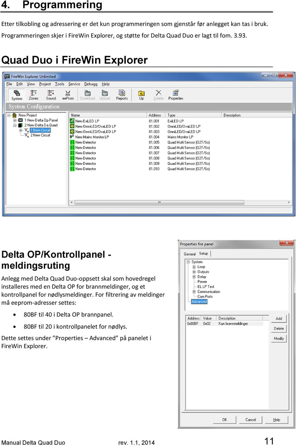 Quad Duo i FireWin Explorer Delta OP/Kontrollpanel - meldingsruting Anlegg med Delta Quad Duo-oppsett skal som hovedregel installeres med en Delta OP for