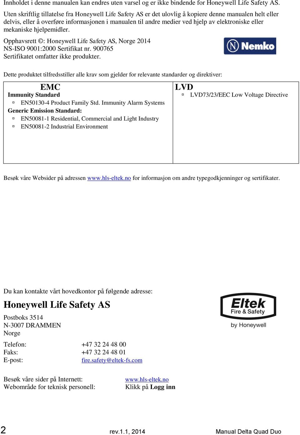 eller mekaniske hjelpemidler. Opphavsrett : Honeywell Life Safety AS, Norge 2014 NS-ISO 9001:2000 Sertifikat nr. 900765 Sertifikatet omfatter ikke produkter.