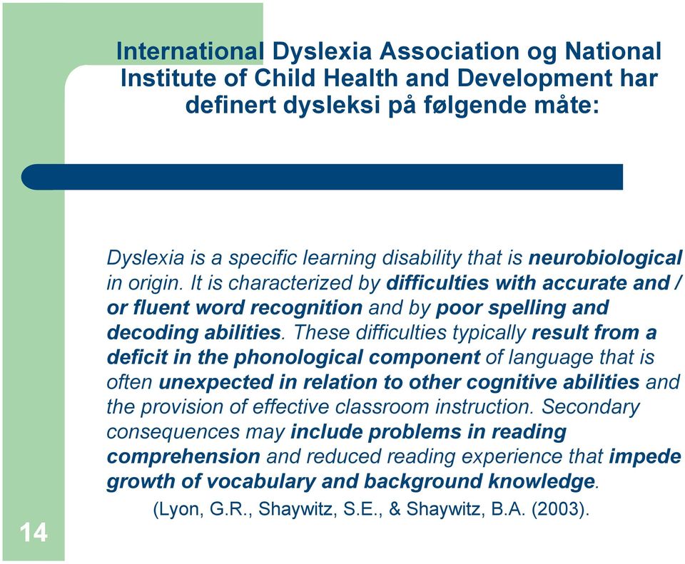 These difficulties typically result from a deficit in the phonological component of language that is often unexpected in relation to other cognitive abilities and the provision of effective