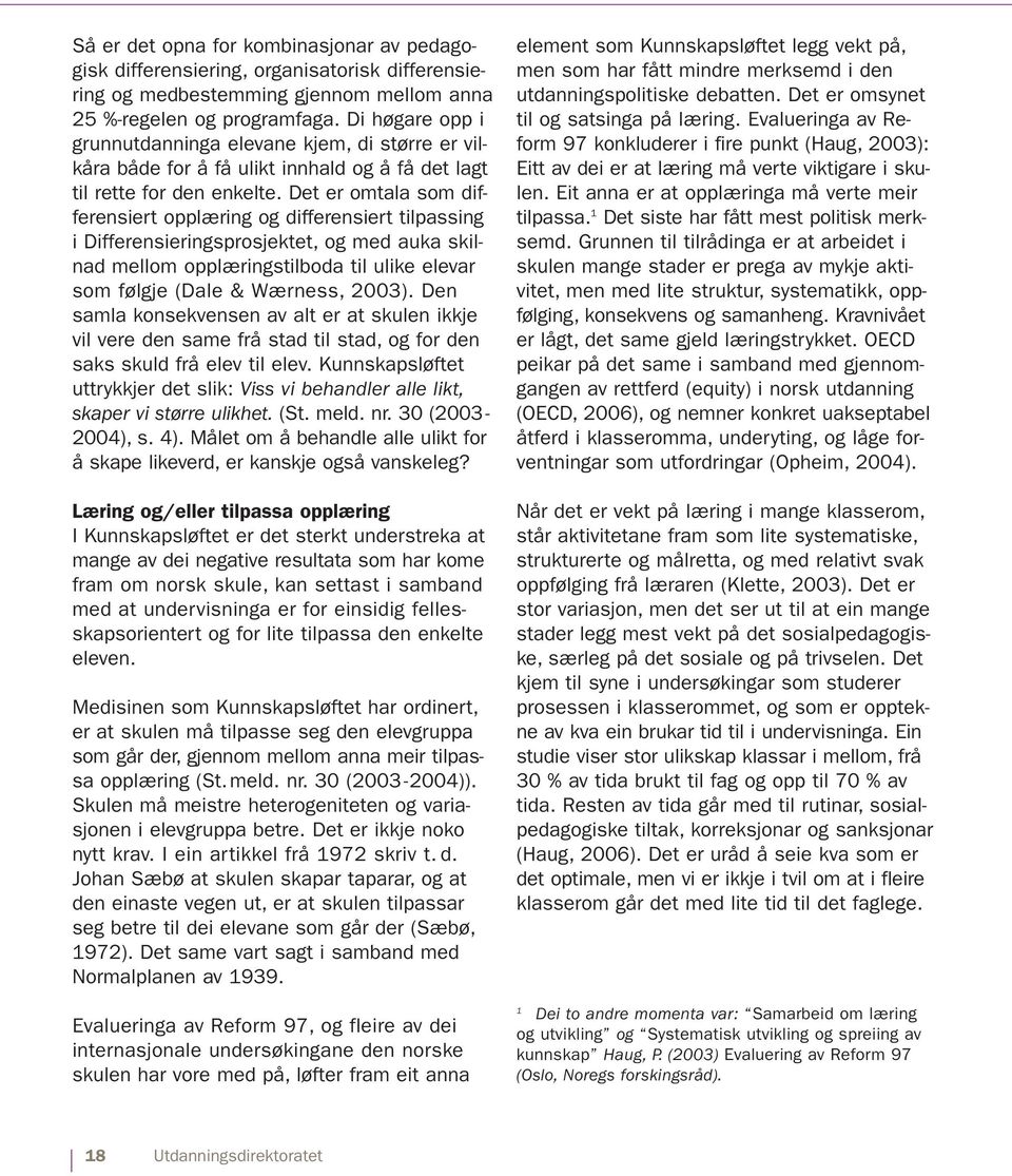 Det er omtala som differensiert opplæring og differensiert tilpassing i Differensieringsprosjektet, og med auka skilnad mellom opplæringstilboda til ulike elevar som følgje (Dale & Wærness, 2003).