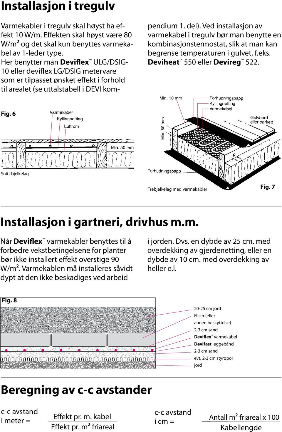 Ved installasjon av varmekabel i tregulv bør man benytte en kombinasjonstermostat, slik at man kan begrense temperaturen i gulvet, f.eks. Deviheat 550 eller Devireg 522. Fig.