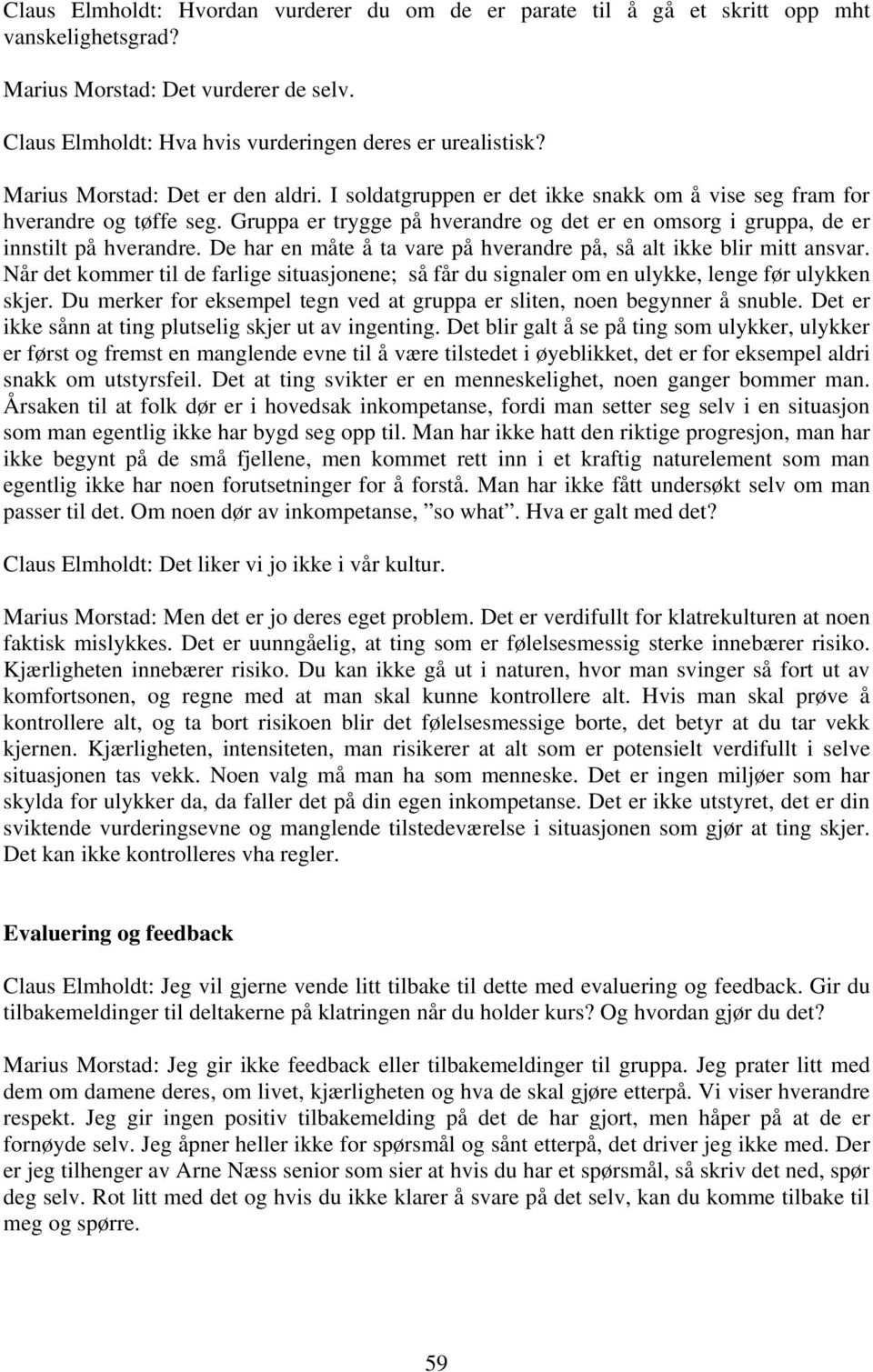 Gruppa er trygge på hverandre og det er en omsorg i gruppa, de er innstilt på hverandre. De har en måte å ta vare på hverandre på, så alt ikke blir mitt ansvar.