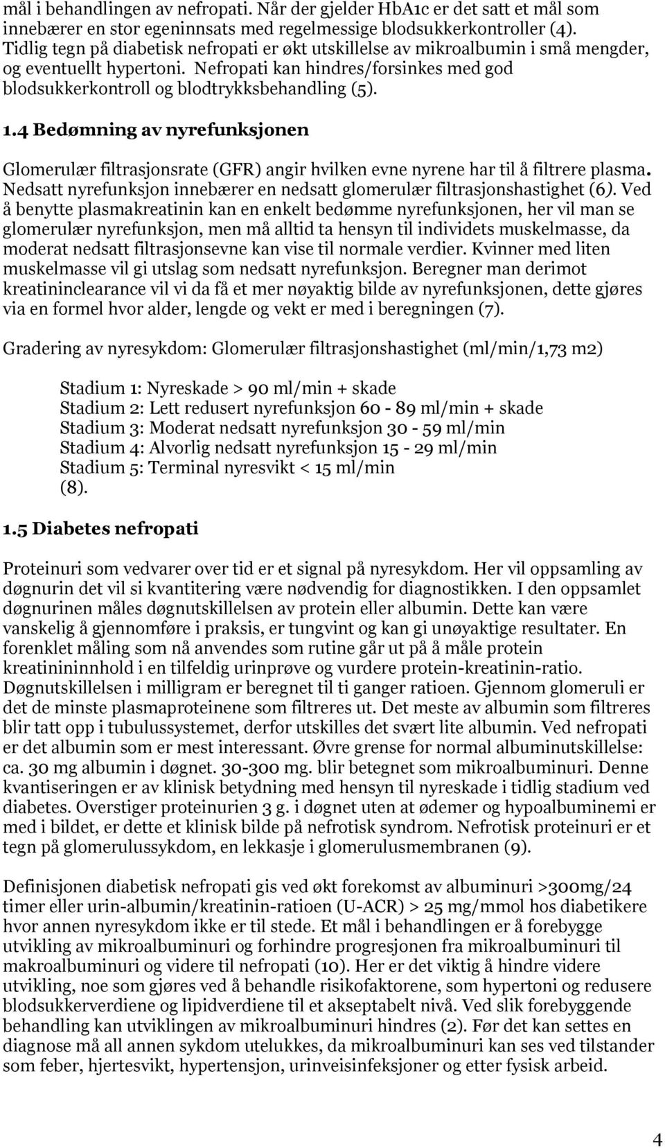 4 Bedømning av nyrefunksjonen Glomerulær filtrasjonsrate (GFR) angir hvilken evne nyrene har til å filtrere plasma. Nedsatt nyrefunksjon innebærer en nedsatt glomerulær filtrasjonshastighet (6).