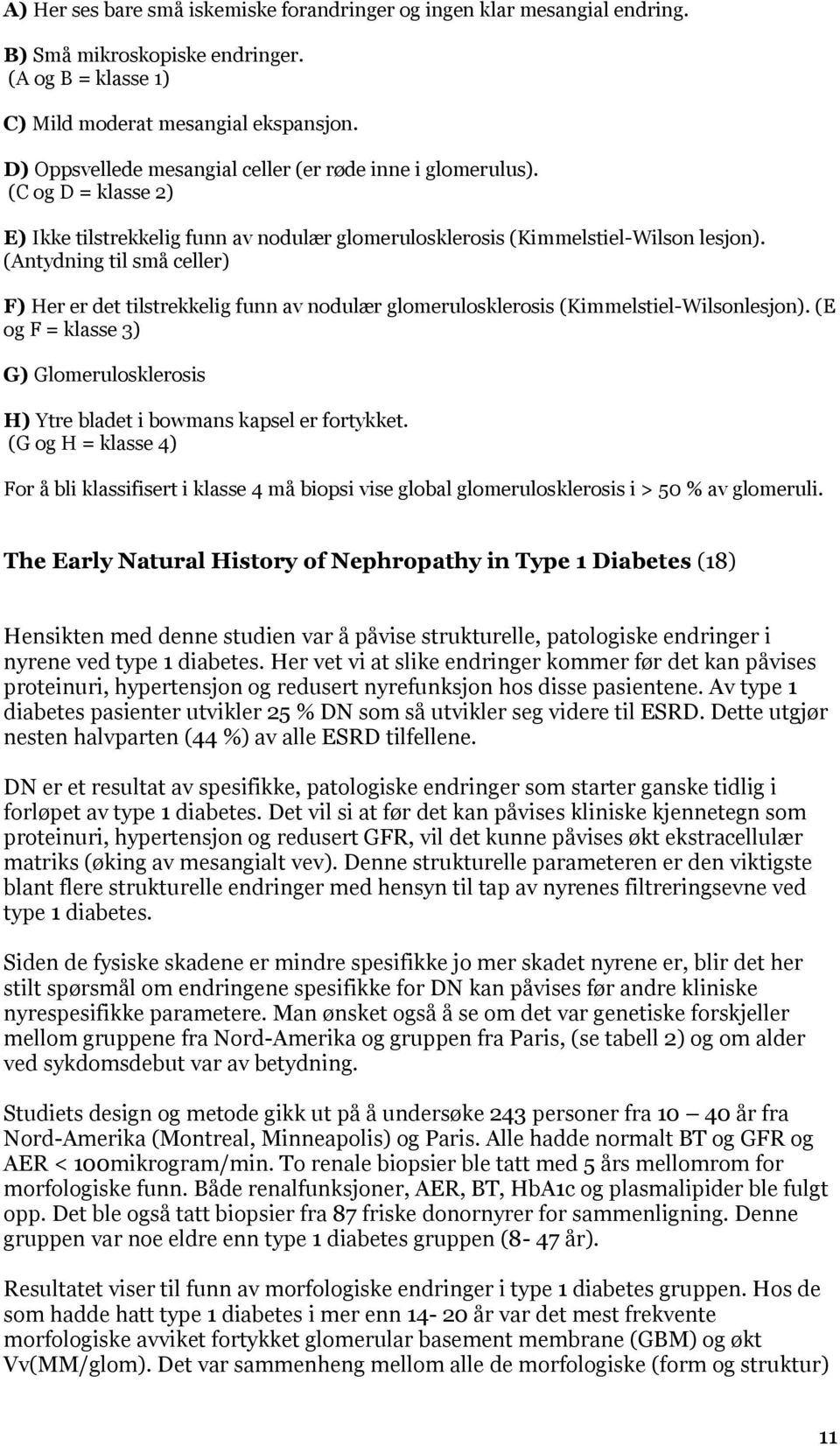 (Antydning til små celler) F) Her er det tilstrekkelig funn av nodulær glomerulosklerosis (Kimmelstiel-Wilsonlesjon).