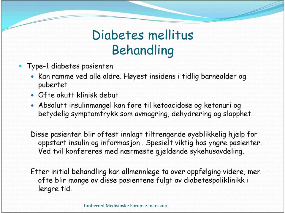 symptomtrykk som avmagring, dehydrering og slapphet. Disse pasienten blir oftest innlagt tiltrengende øyeblikkelig hjelp for oppstart insulin og informasjon.