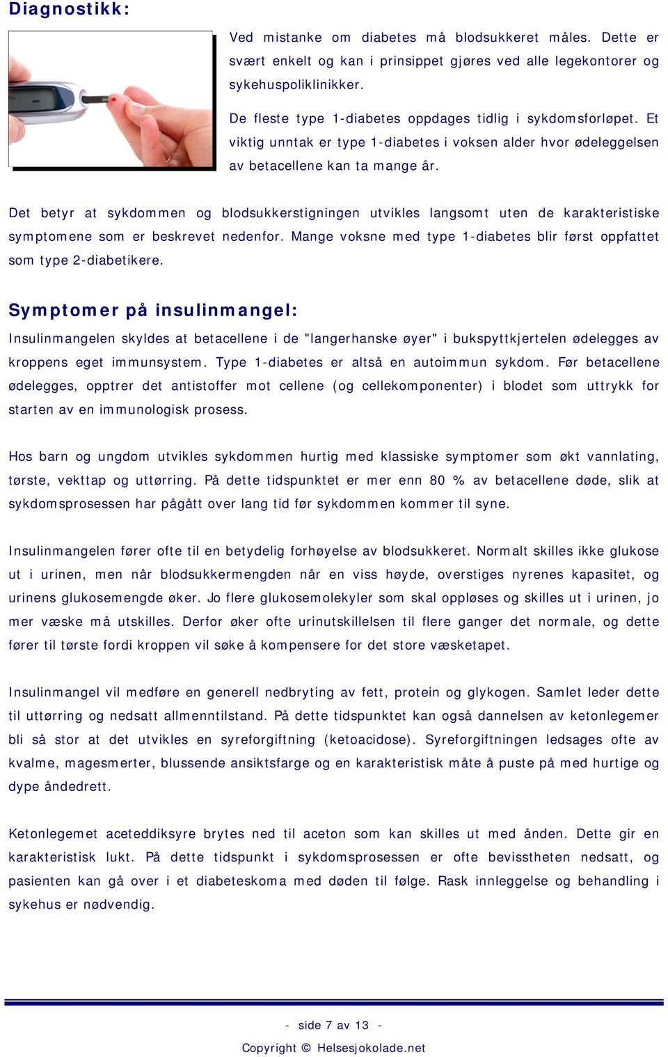 Det betyr at sykdommen og blodsukkerstigningen utvikles langsomt uten de karakteristiske symptomene som er beskrevet nedenfor.