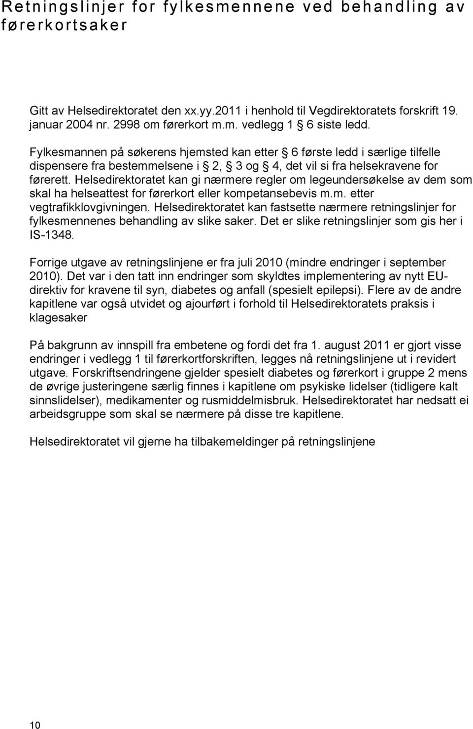 Helsedirektoratet kan gi nærmere regler om legeundersøkelse av dem som skal ha helseattest for førerkort eller kompetansebevis m.m. etter vegtrafikklovgivningen.