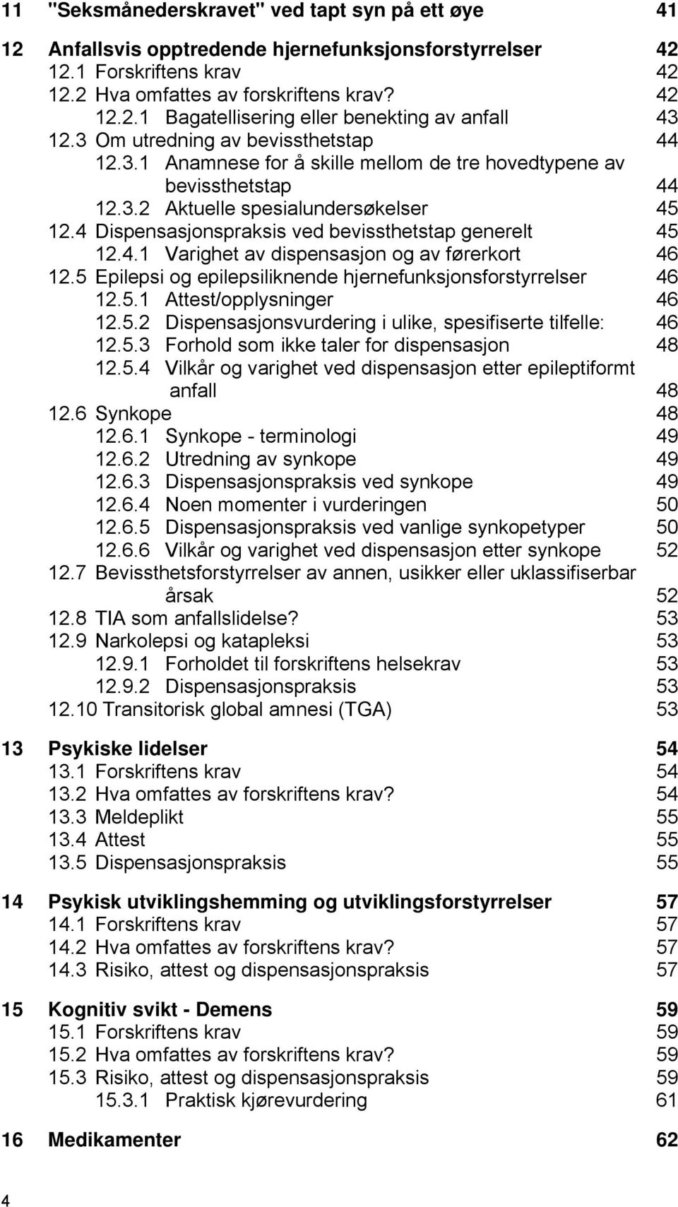 4 Dispensasjonspraksis ved bevissthetstap generelt 45 12.4.1 Varighet av dispensasjon og av førerkort 46 12.5 Epilepsi og epilepsiliknende hjernefunksjonsforstyrrelser 46 12.5.1 Attest/opplysninger 46 12.