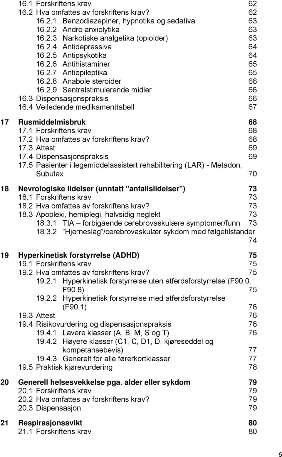 4 Veiledende medikamenttabell 67 17 Rusmiddelmisbruk 68 17.1 Forskriftens krav 68 17.2 Hva omfattes av forskriftens krav? 68 17.3 Attest 69 17.4 Dispensasjonspraksis 69 17.