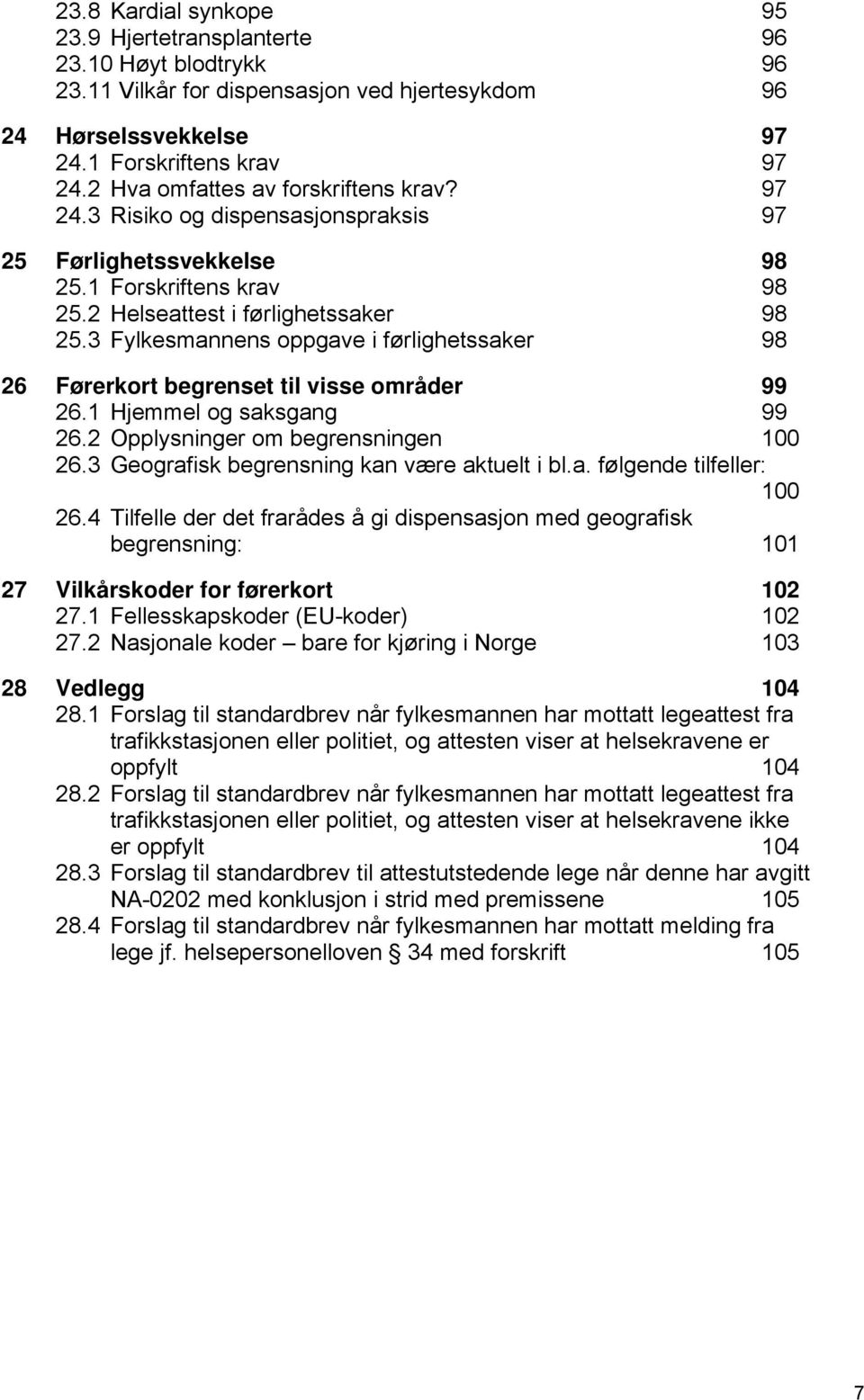 3 Fylkesmannens oppgave i førlighetssaker 98 26 Førerkort begrenset til visse områder 99 26.1 Hjemmel og saksgang 99 26.2 Opplysninger om begrensningen 100 26.