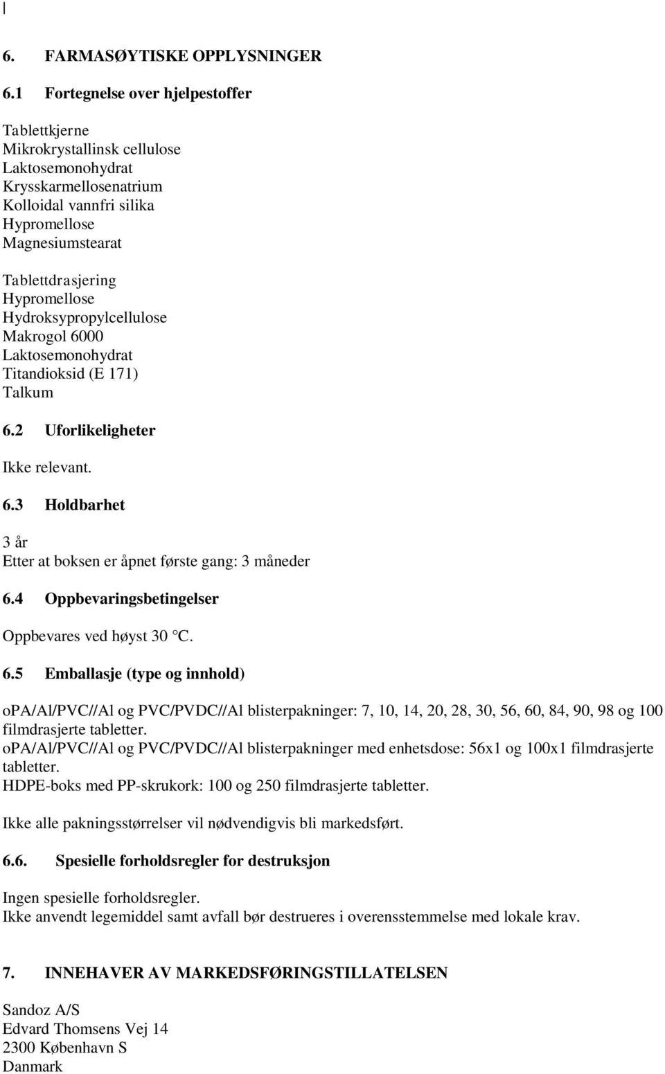 Hypromellose Hydroksypropylcellulose Makrogol 6000 Laktosemonohydrat Titandioksid (E 171) Talkum 6.2 Uforlikeligheter Ikke relevant. 6.3 Holdbarhet 3 år Etter at boksen er åpnet første gang: 3 måneder 6.