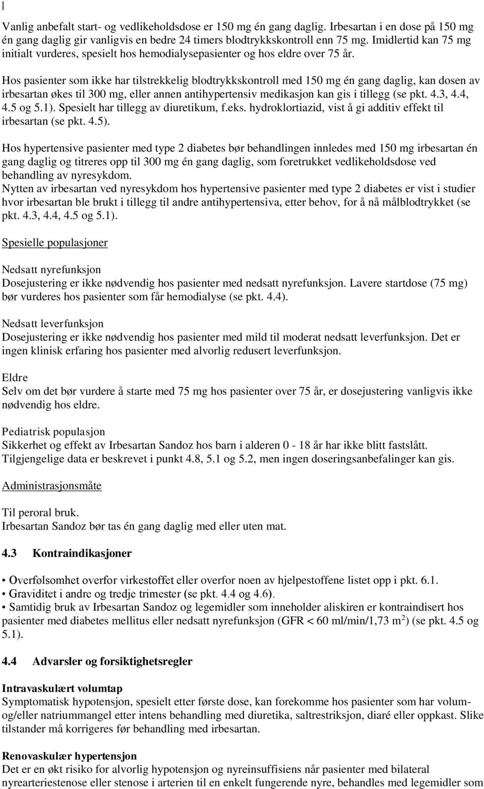 Hos pasienter som ikke har tilstrekkelig blodtrykkskontroll med 150 mg én gang daglig, kan dosen av irbesartan økes til 300 mg, eller annen antihypertensiv medikasjon kan gis i tillegg (se pkt. 4.