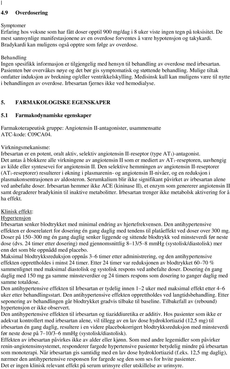 Behandling Ingen spesifikk informasjon er tilgjengelig med hensyn til behandling av overdose med irbesartan. Pasienten bør overvåkes nøye og det bør gis symptomatisk og støttende behandling.