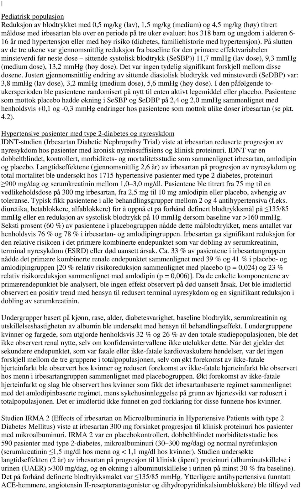 På slutten av de tre ukene var gjennomsnittlig reduksjon fra baseline for den primære effektvariabelen minsteverdi før neste dose sittende systolisk blodtrykk (SeSBP)) 11,7 mmhg (lav dose), 9,3 mmhg