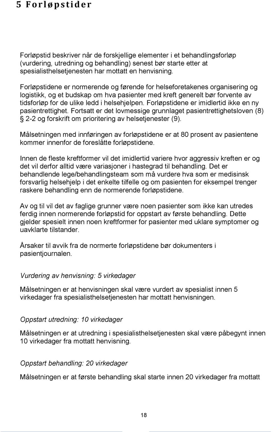 Forløpstidene er normerende og førende for helseforetakenes organisering og logistikk, og et budskap om hva pasienter med kreft generelt bør forvente av tidsforløp for de ulike ledd i helsehjelpen.