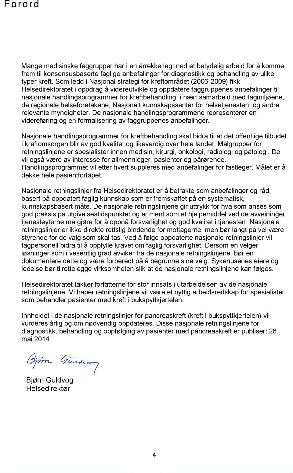 kreftbehandling, i nært samarbeid med fagmiljøene, de regionale helseforetakene, Nasjonalt kunnskapssenter for helsetjenesten, og andre relevante myndigheter.