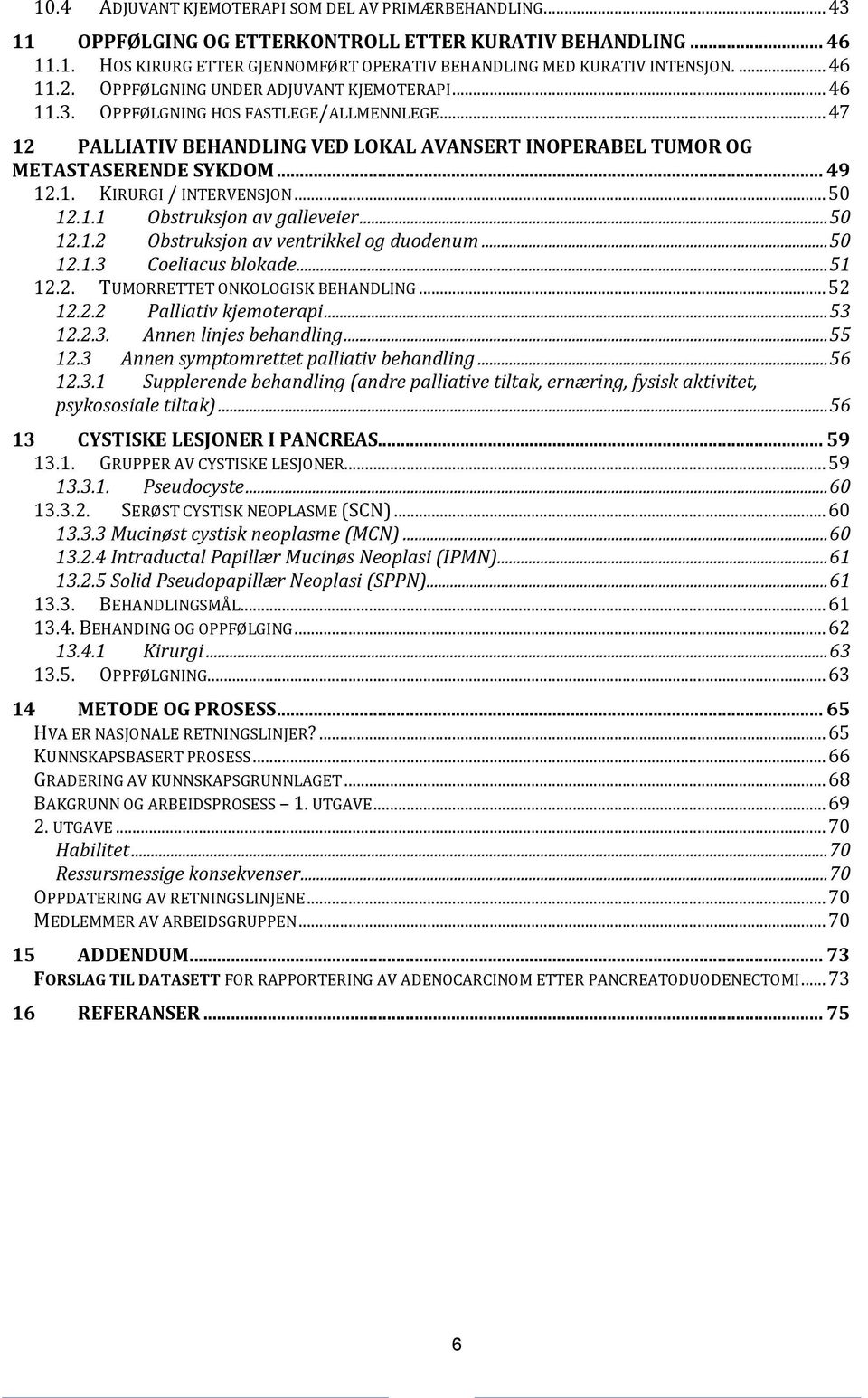1. KIRURGI / INTERVENSJON... 50 12.1.1 Obstruksjon av galleveier... 50 12.1.2 Obstruksjon av ventrikkel og duodenum... 50 12.1.3 Coeliacus blokade... 51 12.2. TUMORRETTET ONKOLOGISK BEHANDLING... 52 12.