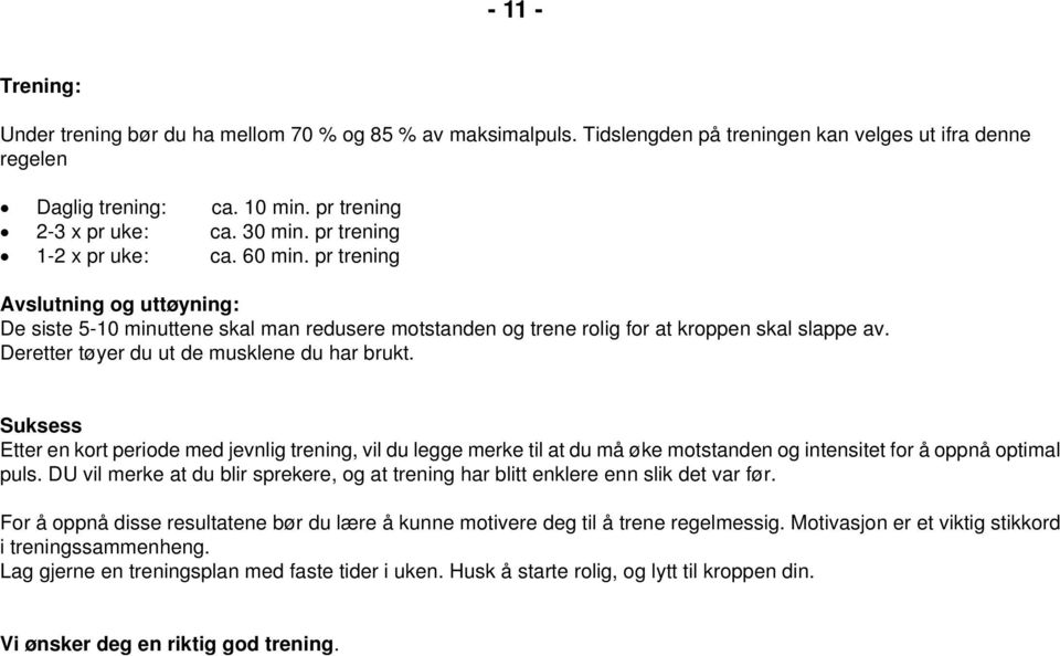 Deretter tøyer du ut de musklene du har brukt. Suksess Etter en kort periode med jevnlig trening, vil du legge merke til at du må øke motstanden og intensitet for å oppnå optimal puls.