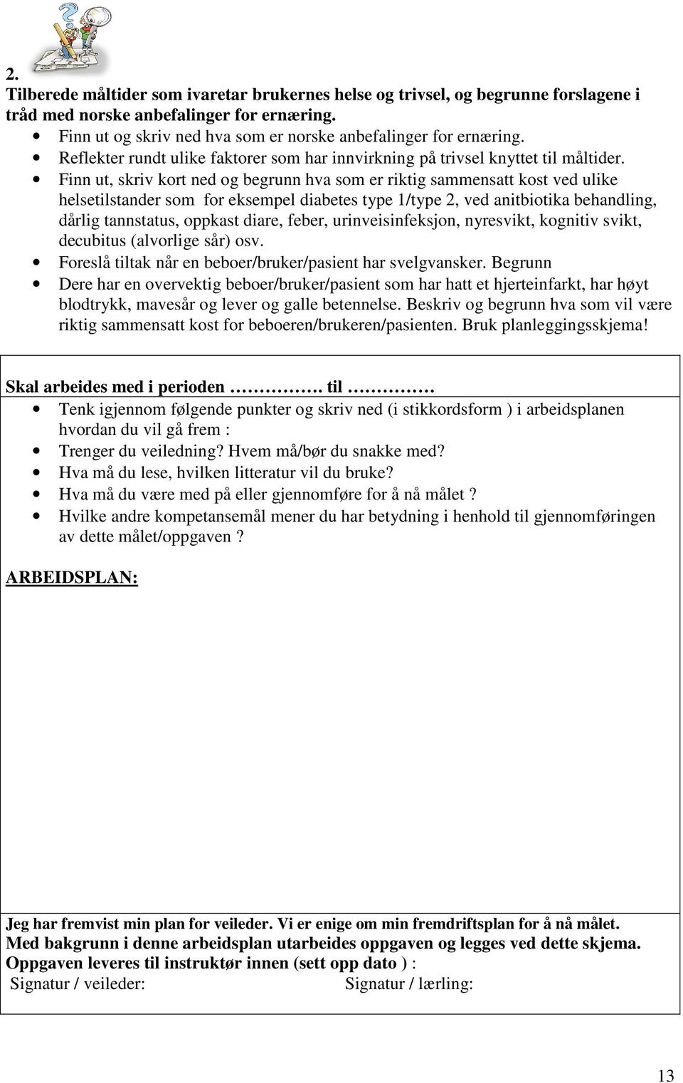 Finn ut, skriv kort ned og begrunn hva som er riktig sammensatt kost ved ulike helsetilstander som for eksempel diabetes type 1/type 2, ved anitbiotika behandling, dårlig tannstatus, oppkast diare,