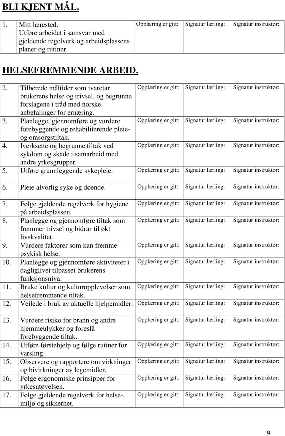 Tilberede måltider som ivaretar Opplæring er gitt: Signatur lærling: Signatur instruktør: brukerens helse og trivsel, og begrunne forslagene i tråd med norske anbefalinger for ernæring. 3.