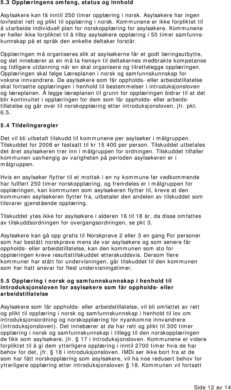 Kommunene er heller ikke forpliktet til å tilby asylsøkere opplæring i 50 timer samfunnskunnskap på et språk den enkelte deltaker forstår.