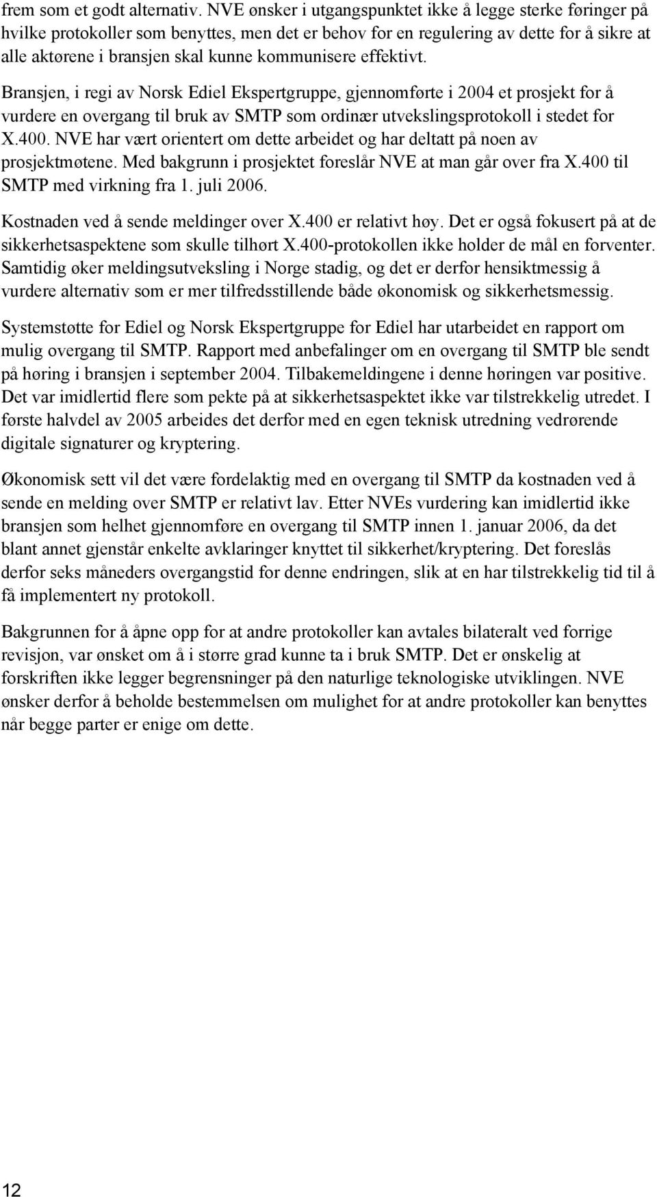 effektivt. Bransjen, i regi av Norsk Ediel Ekspertgruppe, gjennomførte i 2004 et prosjekt for å vurdere en overgang til bruk av SMTP som ordinær utvekslingsprotokoll i stedet for X.400.