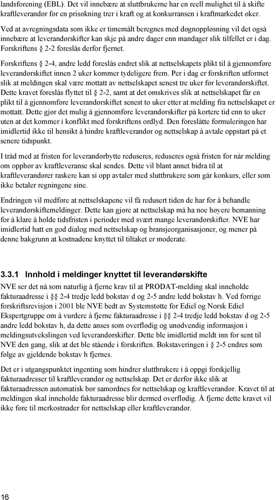 Forskriftens 2-2 foreslås derfor fjernet. Forskriftens 2-4, andre ledd foreslås endret slik at nettselskapets plikt til å gjennomføre leverandørskiftet innen 2 uker kommer tydeligere frem.