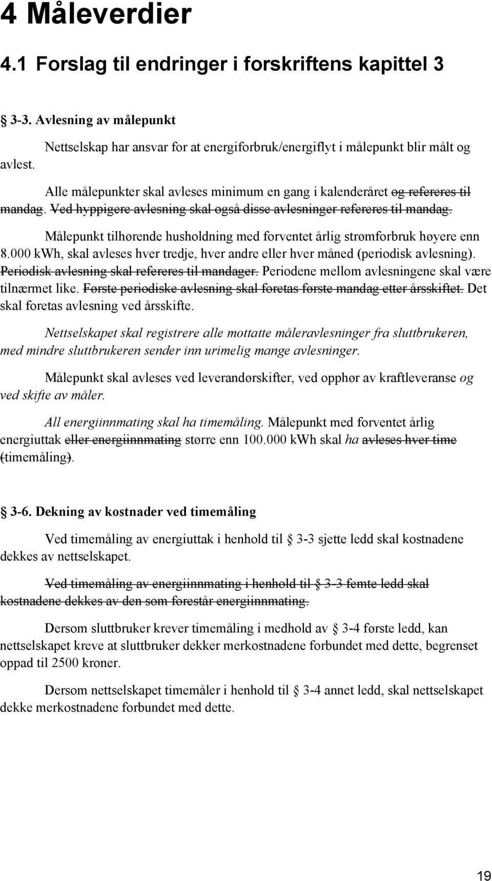 Ved hyppigere avlesning skal også disse avlesninger refereres til mandag. Målepunkt tilhørende husholdning med forventet årlig strømforbruk høyere enn 8.