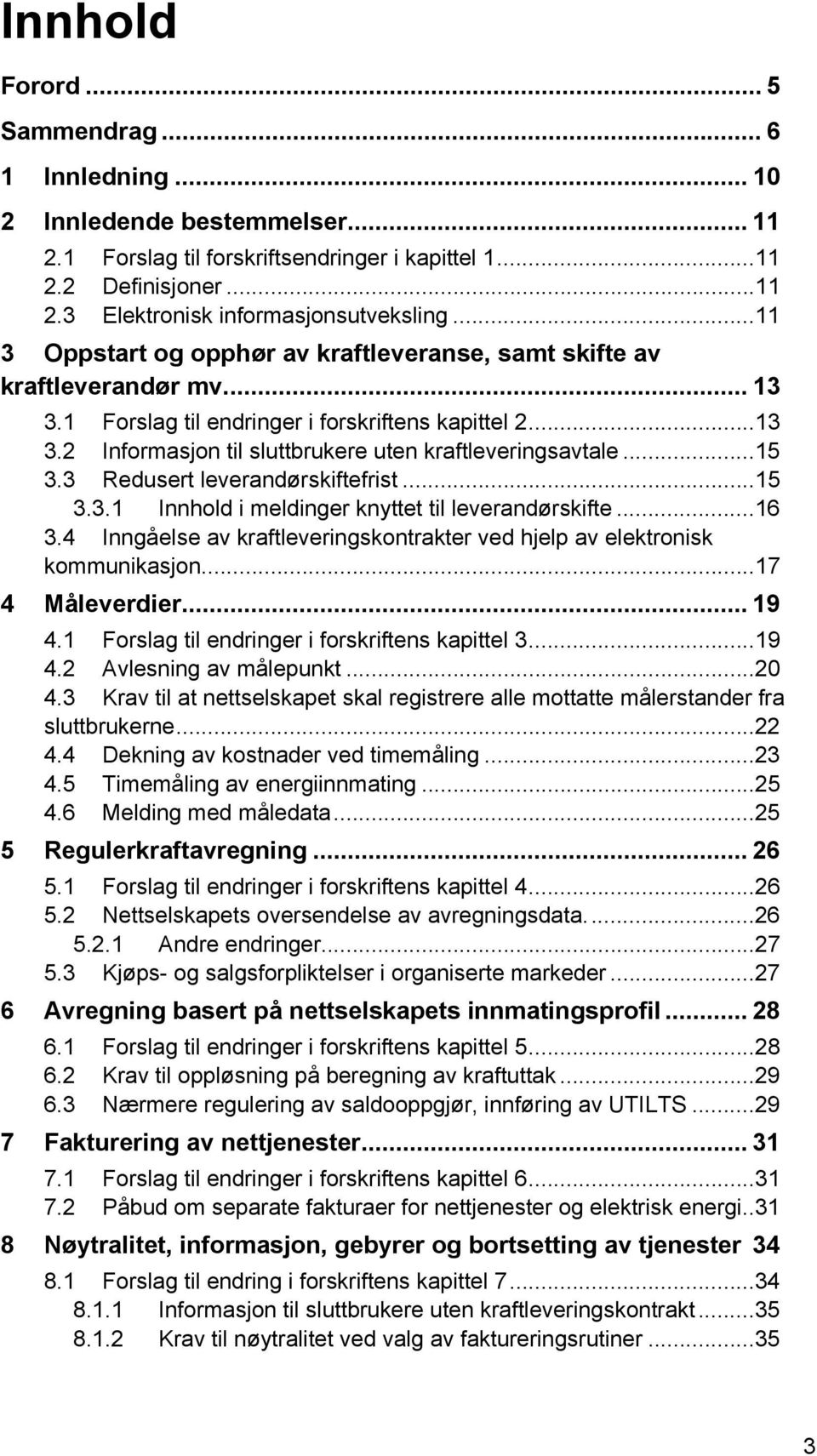 ..15 3.3 Redusert leverandørskiftefrist...15 3.3.1 Innhold i meldinger knyttet til leverandørskifte...16 3.4 Inngåelse av kraftleveringskontrakter ved hjelp av elektronisk kommunikasjon.