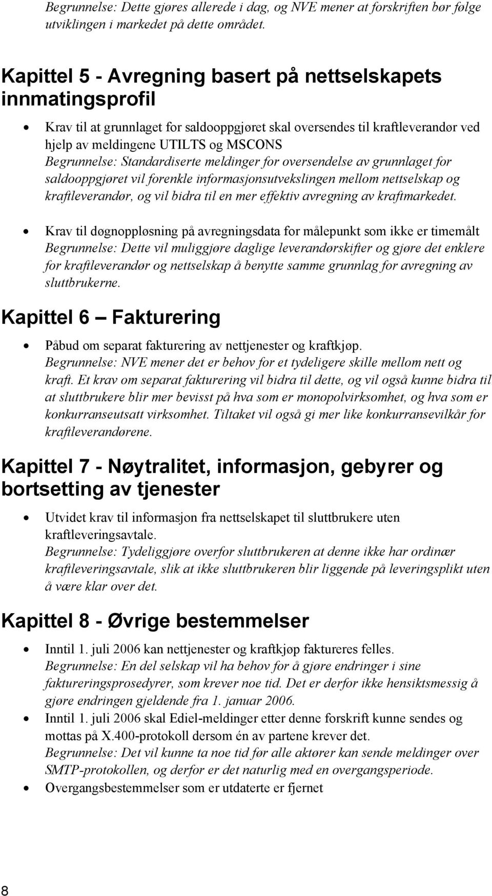 Standardiserte meldinger for oversendelse av grunnlaget for saldooppgjøret vil forenkle informasjonsutvekslingen mellom nettselskap og kraftleverandør, og vil bidra til en mer effektiv avregning av