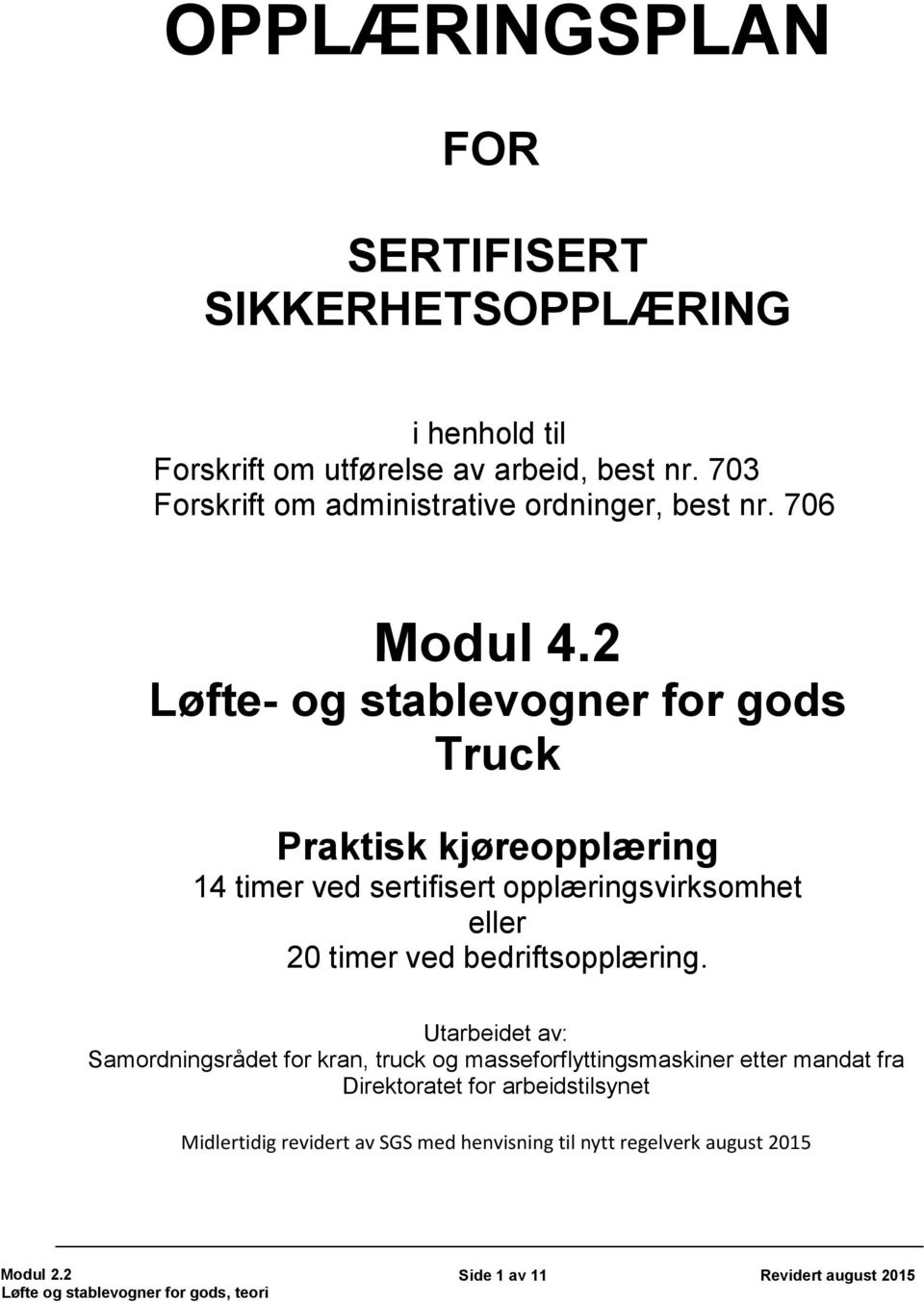 706 Løfte- og stablevogner for gods Truck Praktisk kjøreopplæring 14 timer ved sertifisert opplæringsvirksomhet eller 20 timer ved