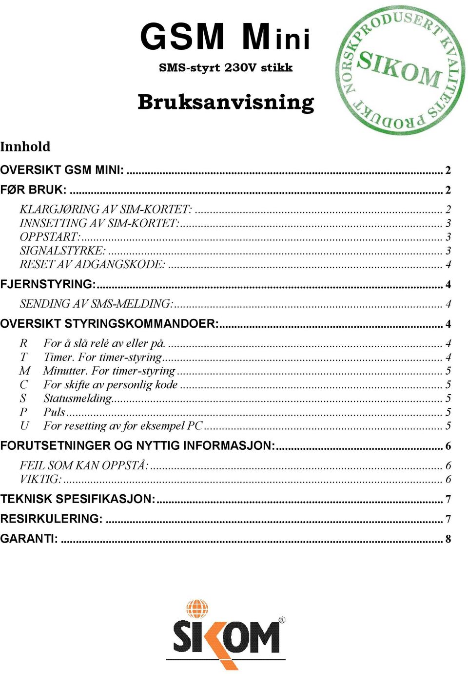 ... 4 T Timer. For timer-styring... 4 M Minutter. For timer-styring... 5 C For skifte av personlig kode... 5 S Statusmelding... 5 P Puls.