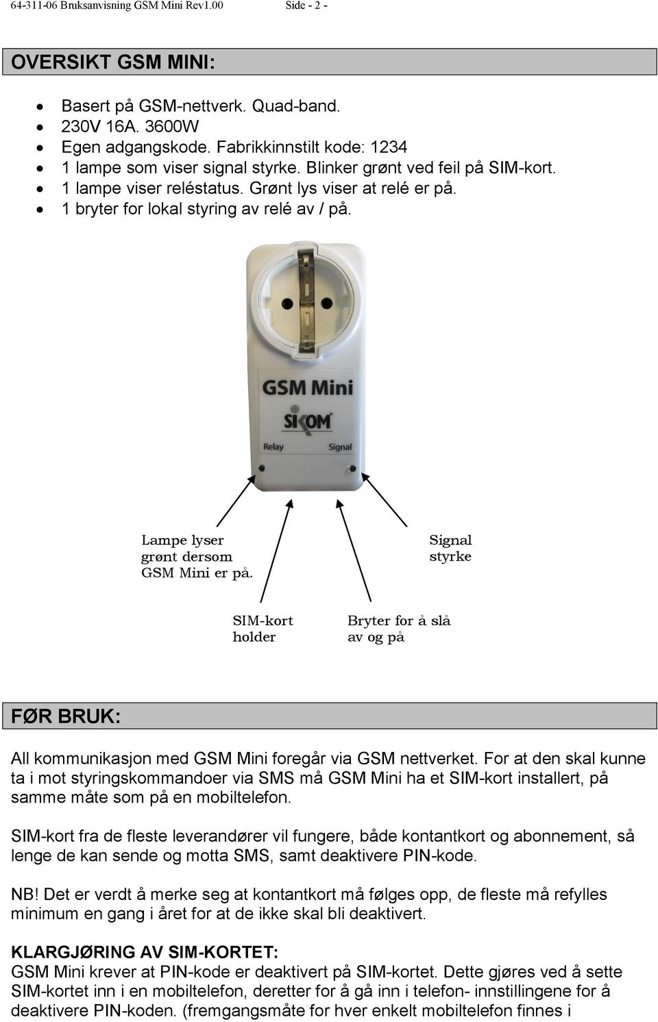 Signal styrke SIM-kort holder Bryter for å slå av og på FØR BRUK: All kommunikasjon med GSM Mini foregår via GSM nettverket.