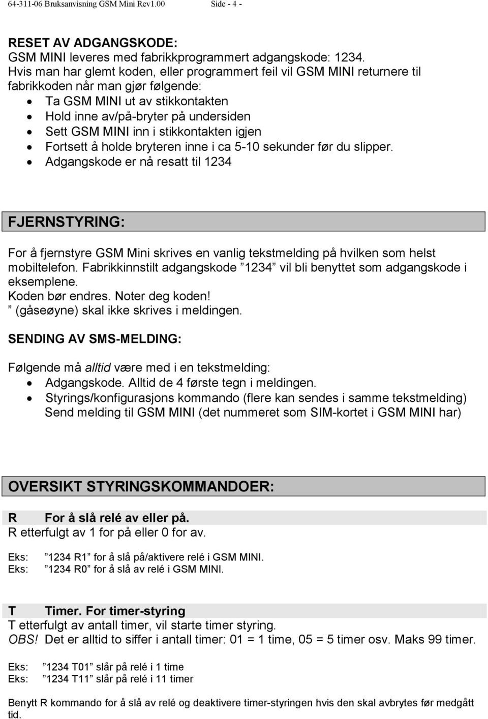 stikkontakten igjen Fortsett å holde bryteren inne i ca 5-10 sekunder før du slipper.