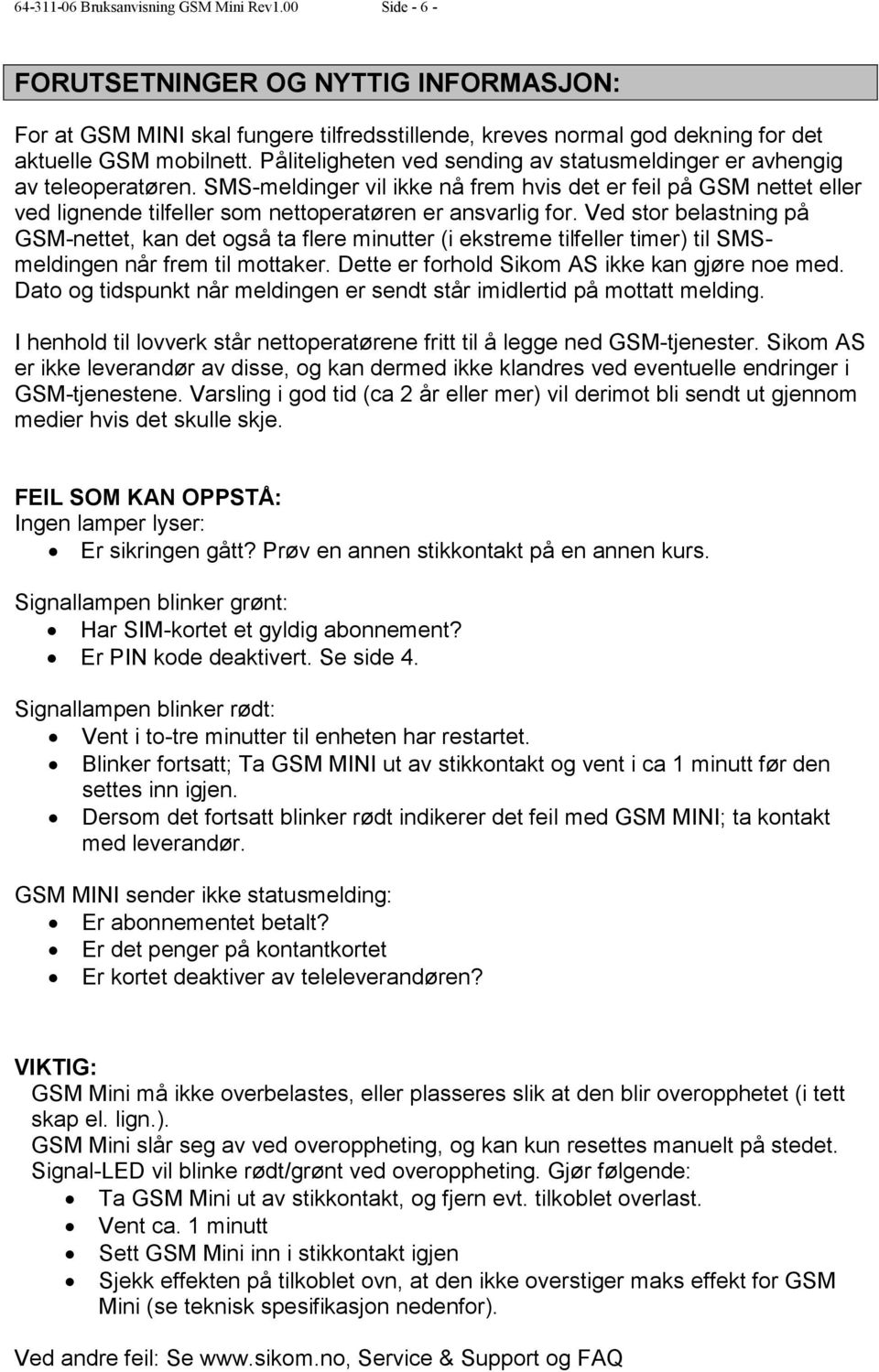 SMS-meldinger vil ikke nå frem hvis det er feil på GSM nettet eller ved lignende tilfeller som nettoperatøren er ansvarlig for.