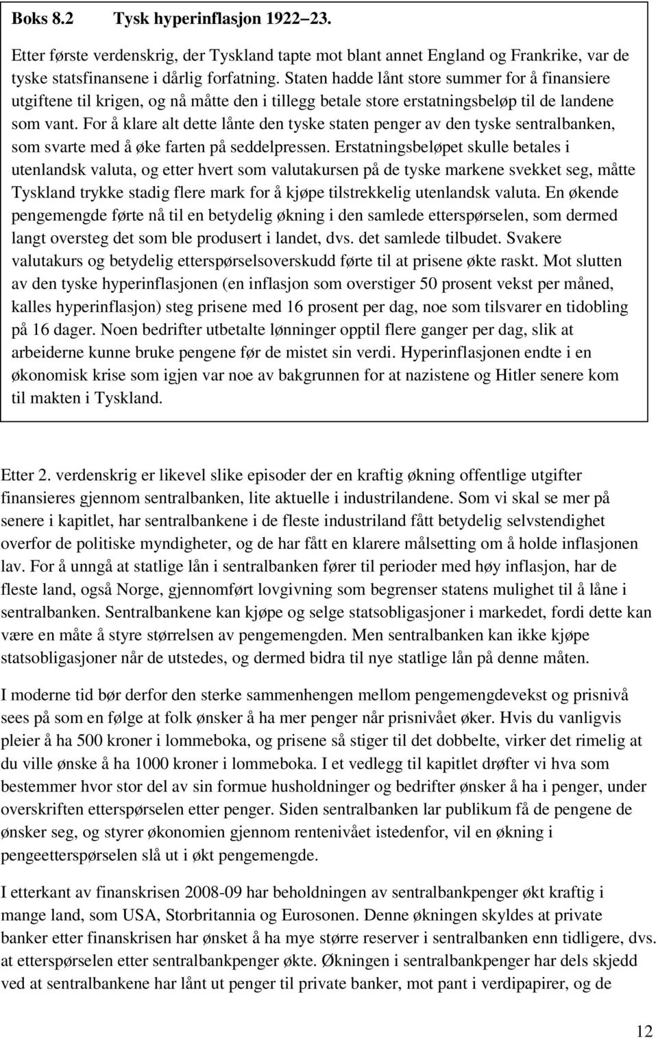 For å klare alt dette lånte den tyske staten penger av den tyske sentralbanken, som svarte med å øke farten på seddelpressen.