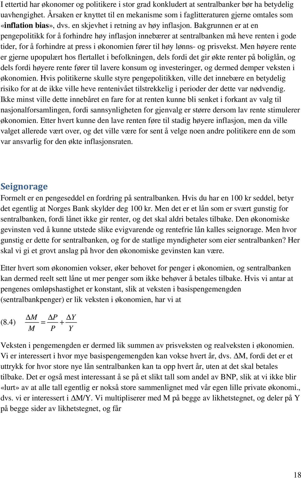 Bakgrunnen er at en pengepolitikk for å forhindre høy inflasjon innebærer at sentralbanken må heve renten i gode tider, for å forhindre at press i økonomien fører til høy lønns- og prisvekst.