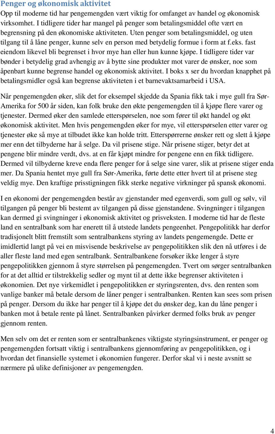 Uten penger som betalingsmiddel, og uten tilgang til å låne penger, kunne selv en person med betydelig formue i form at f.eks. fast eiendom likevel bli begrenset i hvor mye han eller hun kunne kjøpe.